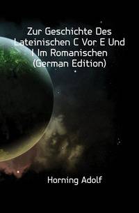Zur Geschichte Des Lateinischen C Vor E Und I Im Romanischen (German Edition)
