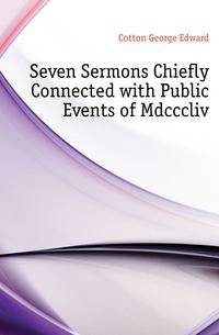 Seven Sermons Chiefly Connected with Public Events of Mdcccliv.