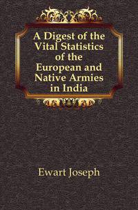A Digest of the Vital Statistics of the European and Native Armies in India