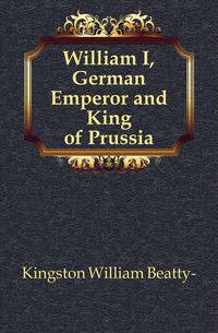 William I, German Emperor and King of Prussia