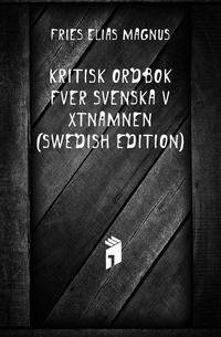 Kritisk Ordbok Ofver Svenska Vaextnamnen (Swedish Edition)
