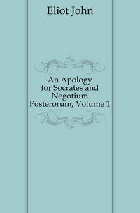An Apology for Socrates and Negotium Posterorum, Volume 1