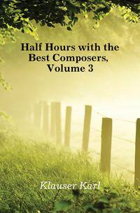 Half Hours with the Best Composers, Volume 3