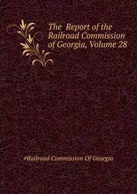 The ... Report of the Railroad Commission of Georgia, Volume 28