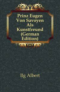 Prinz Eugen Von Savoyen Als Kunstfreund (German Edition)