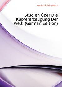 Studien Uber Die Kupfererzeugung Der Welt ... (German Edition)