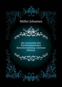 Die Immunitaet Der Parlamentarischen Berichterstattung ... (German Edition)