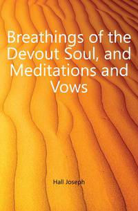 Breathings of the Devout Soul, and Meditations and Vows