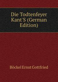 Die Todtenfeyer Kant'S (German Edition)