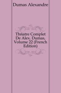 Theatre Complet De Alex. Dumas, Volume 22 (French Edition)