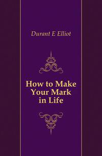 How to Make Your Mark in Life