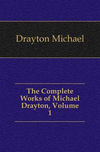 The Complete Works of Michael Drayton, Volume 1
