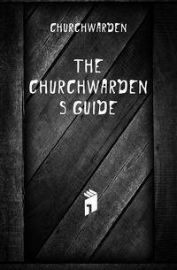 The Churchwarden'S Guide