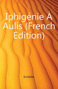 Iphigenie A Aulis (French Edition)