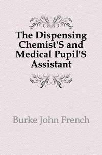 The Dispensing Chemist'S and Medical Pupil'S Assistant