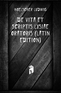 De Vita Et Scriptis Lysiae Oratoris (Latin Edition)