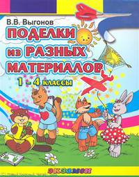 Виктор Выгонов: Поделки из разных материалов. 1-4 класс ФГОС