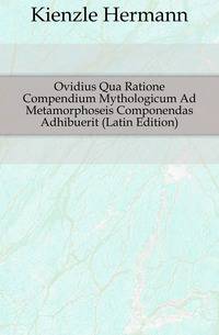 Ovidius Qua Ratione Compendium Mythologicum Ad Metamorphoseis Componendas Adhibuerit (Latin Edition)