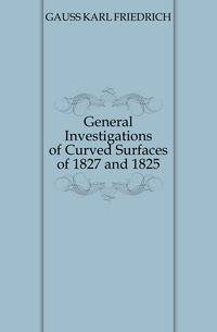 General Investigations of Curved Surfaces of 1827 and 1825
