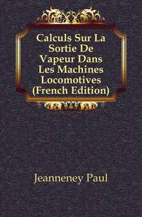 Calculs Sur La Sortie De Vapeur Dans Les Machines Locomotives (French Edition)
