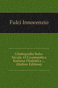 Glottopedia Italo-Sicula, O Grammatica Italiana Dialettica ... (Italian Edition)