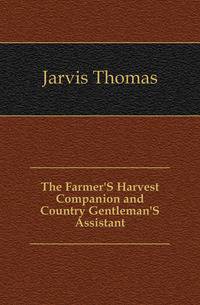 The Farmer'S Harvest Companion and Country Gentleman'S Assistant