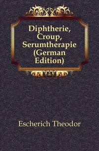 Diphtherie, Croup, Serumtherapie (German Edition)