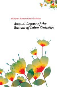 Annual Report of the Bureau of Labor Statistics