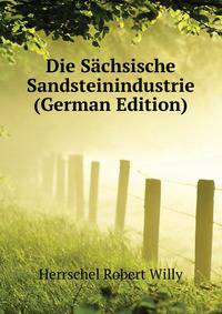 Die Saechsische Sandsteinindustrie ... (German Edition)