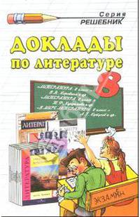 Доклады по литературе. 8 класс. К учебникам В.Я. Коровиной; Т.Ф. Курдюмовой; А.Г. Кутузова