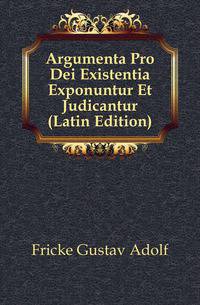 Argumenta Pro Dei Existentia Exponuntur Et Judicantur (Latin Edition)