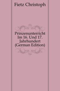 Prinzenunterricht Im 16. Und 17. Jahrhundert (German Edition)