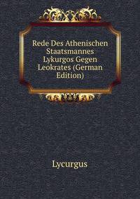 Rede Des Athenischen Staatsmannes Lykurgos Gegen Leokrates (German Edition)