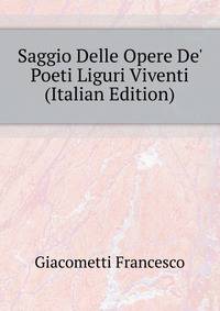 Saggio Delle Opere De' Poeti Liguri Viventi... (Italian Edition)
