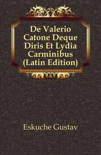 De Valerio Catone Deque Diris Et Lydia Carminibus (Latin Edition)
