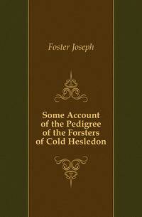 Some Account of the Pedigree of the Forsters of Cold Hesledon