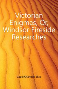 Victorian Enigmas, Or, Windsor Fireside Researches