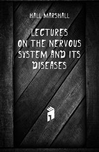 Lectures On the Nervous System and Its Diseases