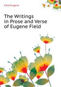 The Writings in Prose and Verse of Eugene Field ...