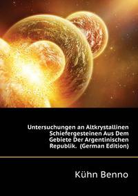 Untersuchungen an Altkrystallinen Schiefergesteinen Aus Dem Gebiete Der Argentinischen Republik. ... (German Edition)