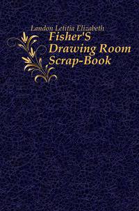 Fisher'S Drawing Room Scrap-Book