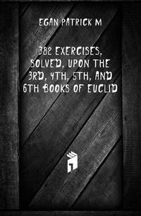 382 Exercises, Solved, Upon the 3Rd, 4Th, 5Th, and 6Th Books of Euclid