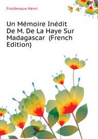 Un Memoire Inedit De M. De La Haye Sur Madagascar ... (French Edition)