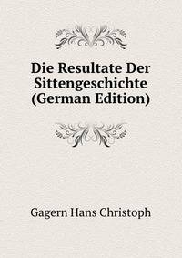 Die Resultate Der Sittengeschichte (German Edition)