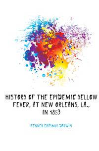 History of the Epidemic Yellow Fever, at New Orleans, La., in 1853