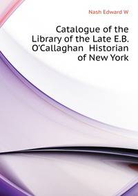 Catalogue of the Library of the Late E.B. O'Callaghan... Historian of New York