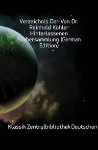 Verzeichnis Der Von Dr. Reinhold Koehler Hinterlassenen Buechersammlung (German Edition)