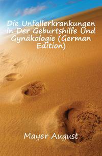 Die Unfallerkrankungen in Der Geburtshilfe Und Gynaekologie (German Edition)