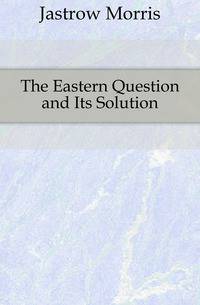 The Eastern Question and Its Solution