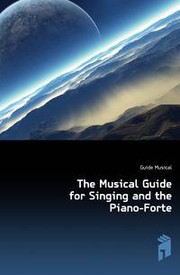 The Musical Guide for Singing and the Piano-Forte